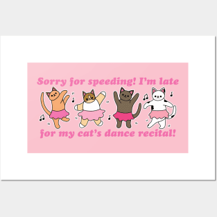 Sorry For Speeding! I'm Late For My Cat's Dance Recital! Posters and Art